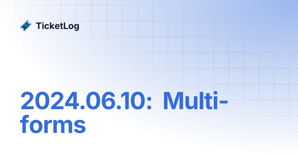 2024.06.10: Multi-forms | TicketLog